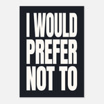 I Would Prefer Not To - Bold Typography Art | Statement Wall Art