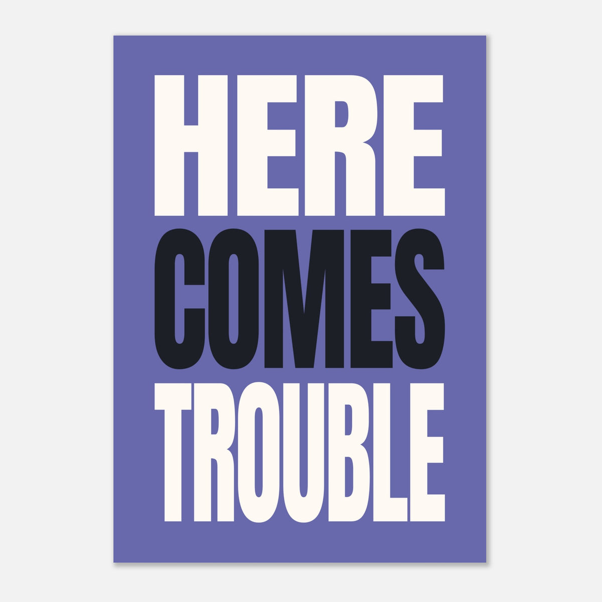 Here Comes Trouble - Bold Typography Wall Art | Modern Decor