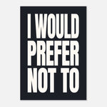 I Would Prefer Not To - Bold Typography Art | Statement Wall Art