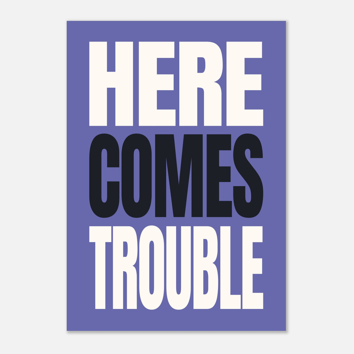 Here Comes Trouble - Bold Typography Wall Art | Modern Decor
