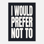I Would Prefer Not To - Bold Typography Art | Statement Wall Art