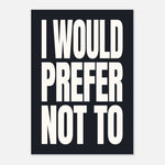 I Would Prefer Not To - Bold Typography Art | Statement Wall Art