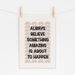 Always Believe - Something Amazing Will Happen | Wall Art
