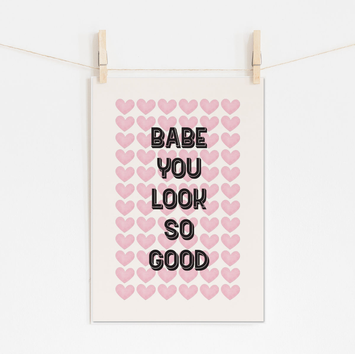 BABE YOU LOOK SO GOOD - Motivational Print | Wall Art