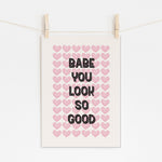 BABE YOU LOOK SO GOOD - Motivational Print | Wall Art