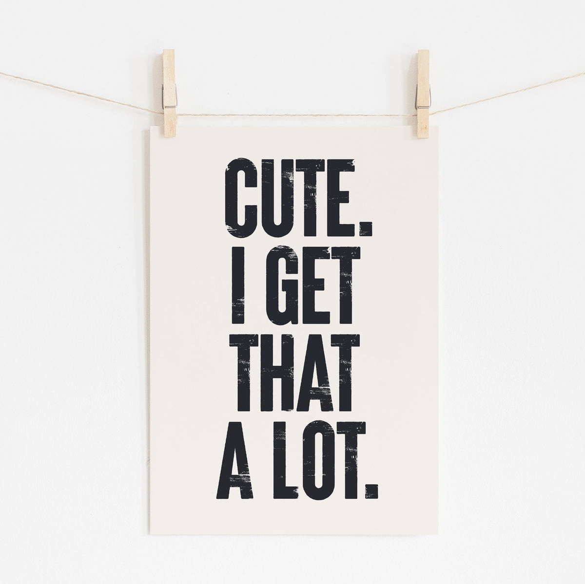 Cute I Get That A Lot - Charming Statement Print | Wall Art