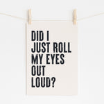DID I JUST ROLL MY EYES OUT LOUD - Sarcastic Quote | Wall Art
