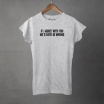 If I Agree With You - Semi-Fitted Women's Tee | Apparel