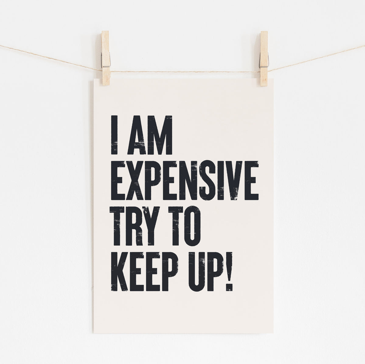 I Am Expensive Try Keep Up - Bold Worth Print | Wall Art