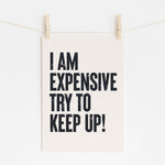 I Am Expensive Try Keep Up - Bold Worth Print | Wall Art