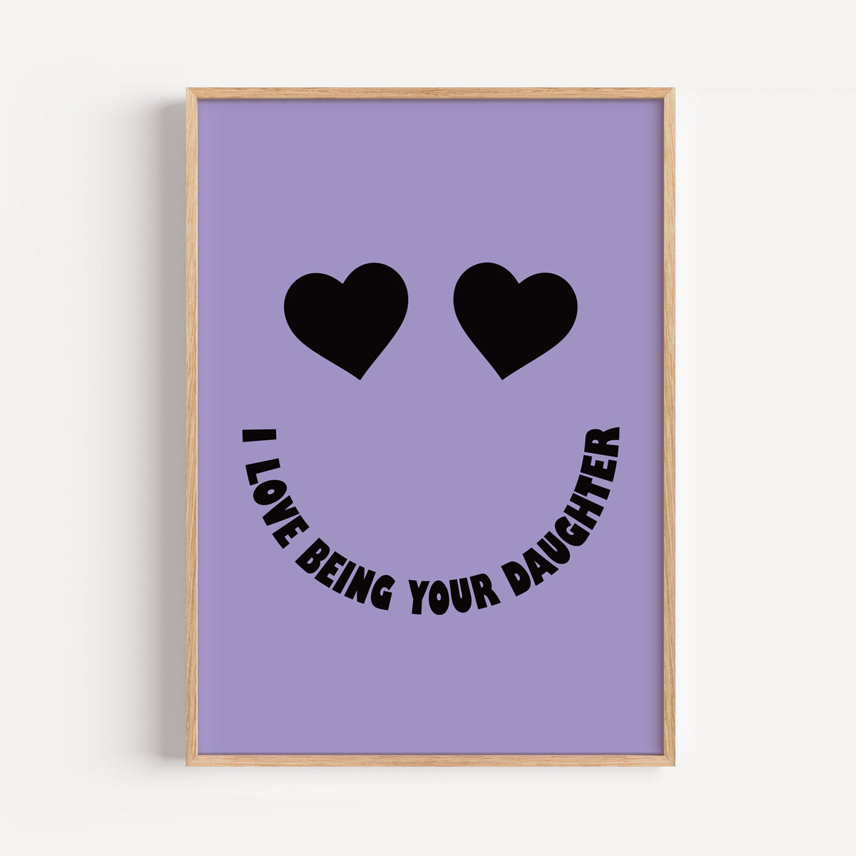 I Love Being Your Daughter- Heart Eyes Smiley Print | Motivational Wall Art