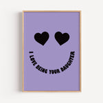 I Love Being Your Daughter- Heart Eyes Smiley Print | Motivational Wall Art