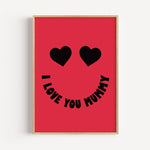 I Love You Mummy - Heart Eyes Smiley Print | Motivational Wall Art