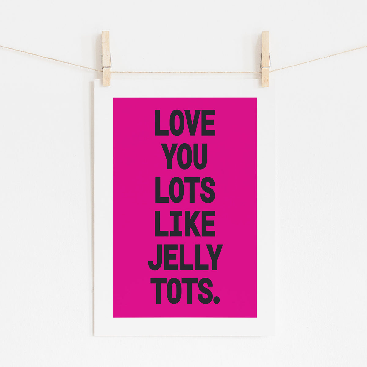Love You Lots Like Jelly Tots - Fun Quote | Motivational Art