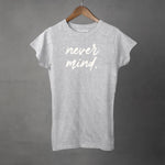 NEVER MIND - Super Soft Semi-Fitted Tee | Women's Apparel
