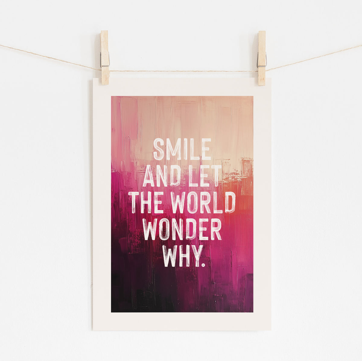 SMILE AND LET THE WORLD WONDER WHY - Positivity Print | Wall Art