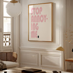 Stop Annoying Me - Bold Cheeky Statement | Wall Art