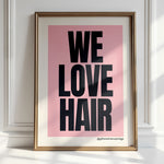 WE LOVE HAIR - Salon Motivational Print | Beauty Wall Art