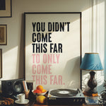 You Didn't Come This Far - Motivational Quote | Wall Art