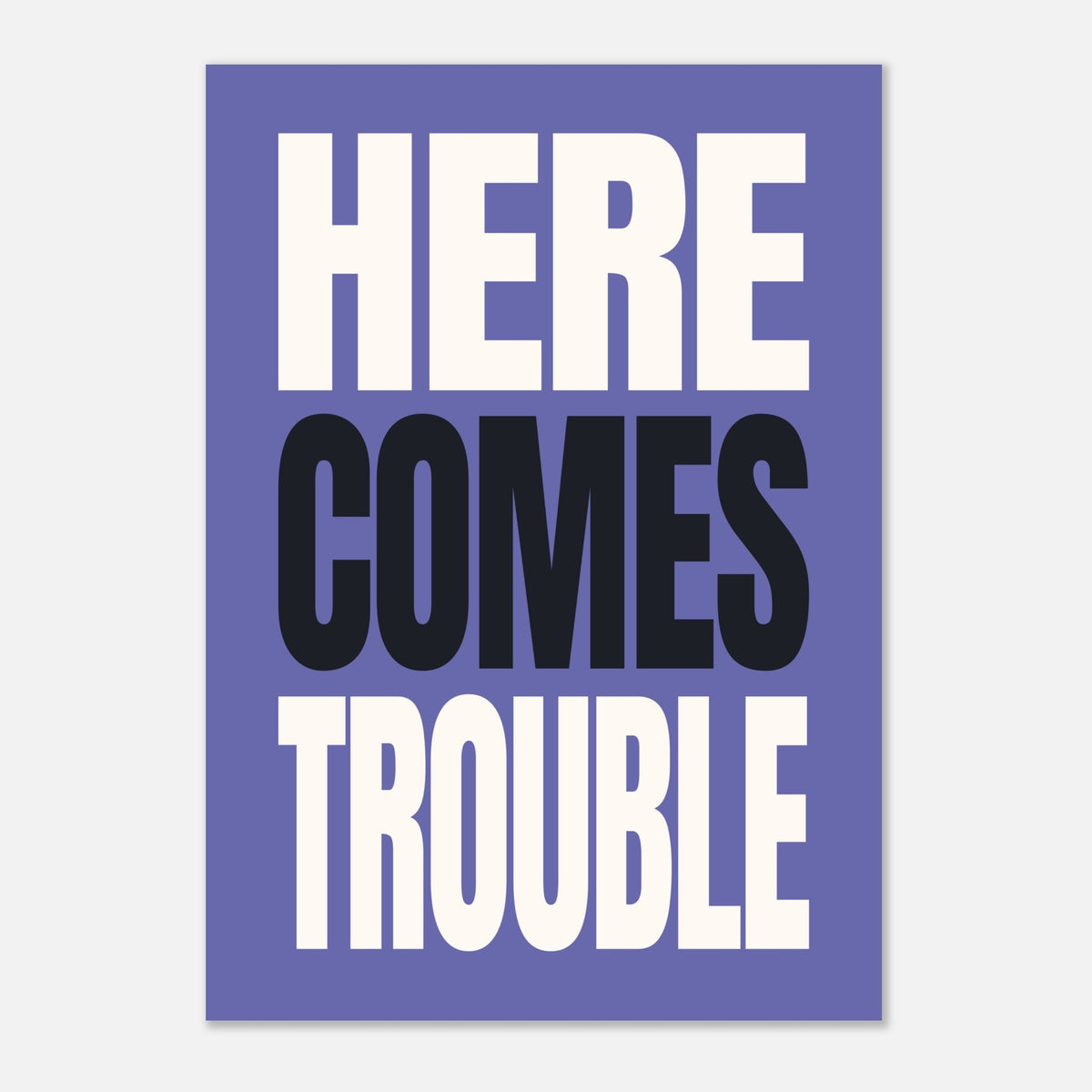 Here Comes Trouble - Bold Typography Wall Art | Modern Decor