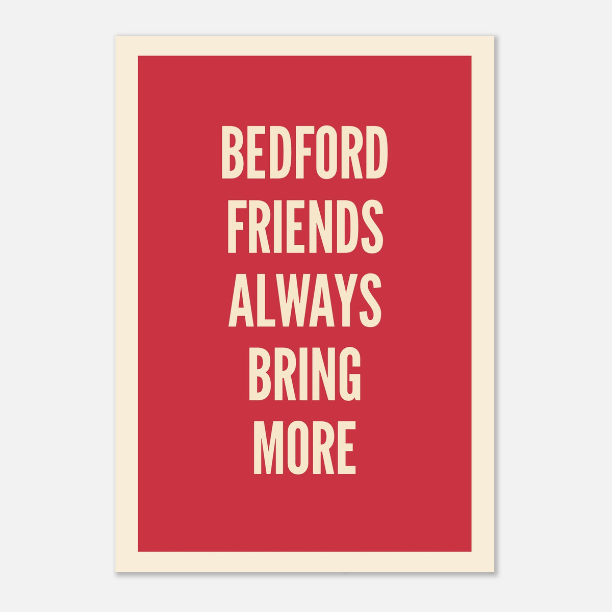 Your Town Friends Always Bring More - Typography Print | Timmy Loves Art