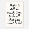 There Is Still So Much Time - Self-Love | Motivational Wall Art