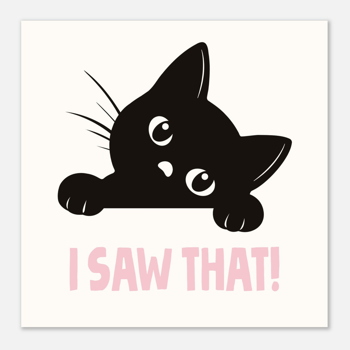 I SAW THAT! - Cat Lover Print | Pet Wall Art