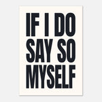 If I Do Say So Myself - Bold Statement Print | Wall Art