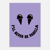 I'll Never Be Vanilla- Ice Cream Eyes Print | Motivational Wall Art