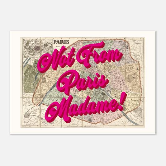 NOT FROM PARIS MADAME! - Map Print