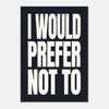 I WOULD PREFER NOT TO