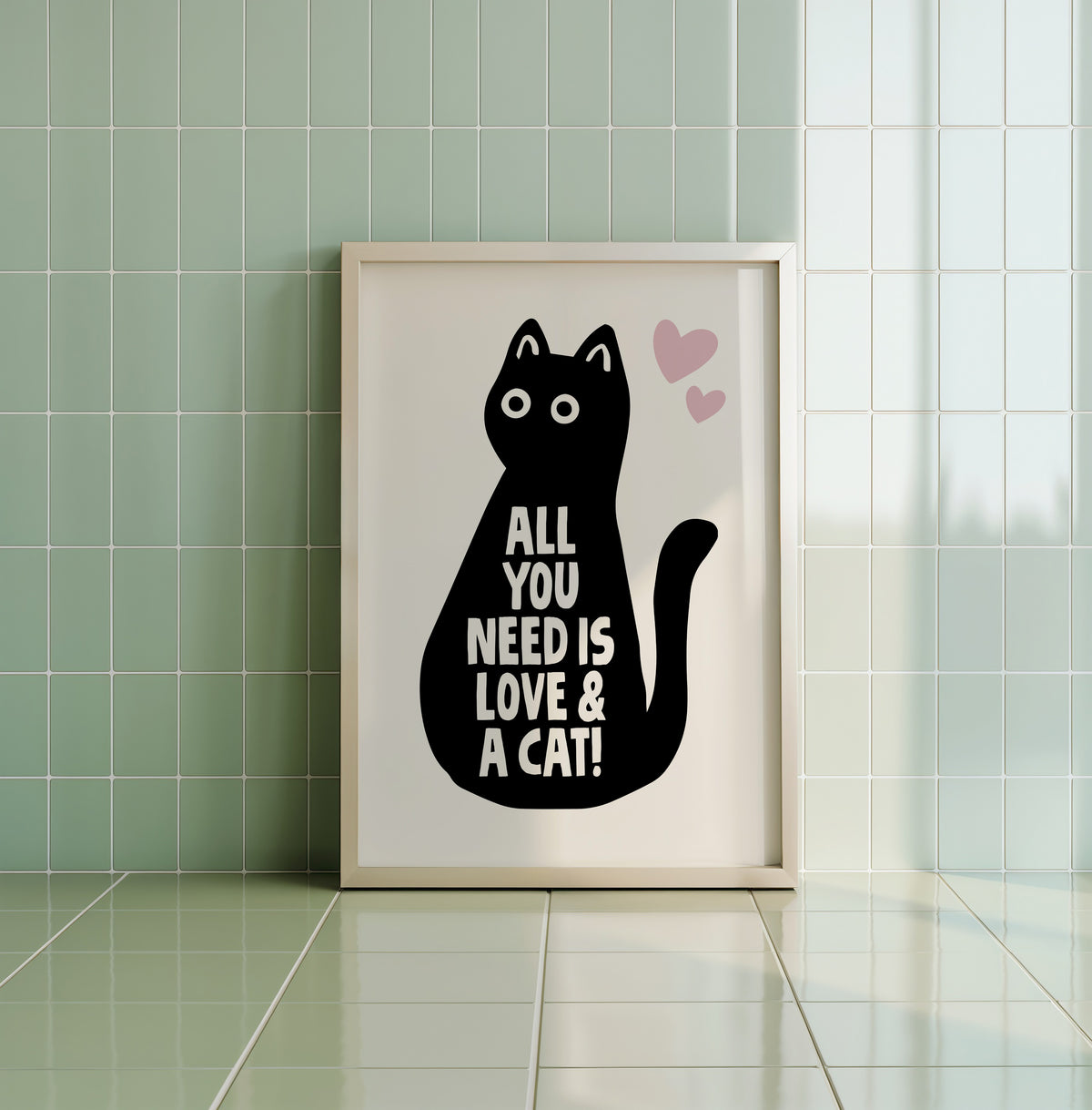 ALL YOU NEED IS LOVE AND A CAT - Cat Lover Print!