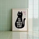 ALL YOU NEED IS LOVE AND A CAT - Cat Lover Print!