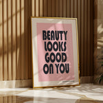 BEAUTY LOOKS GOOD ON YOU