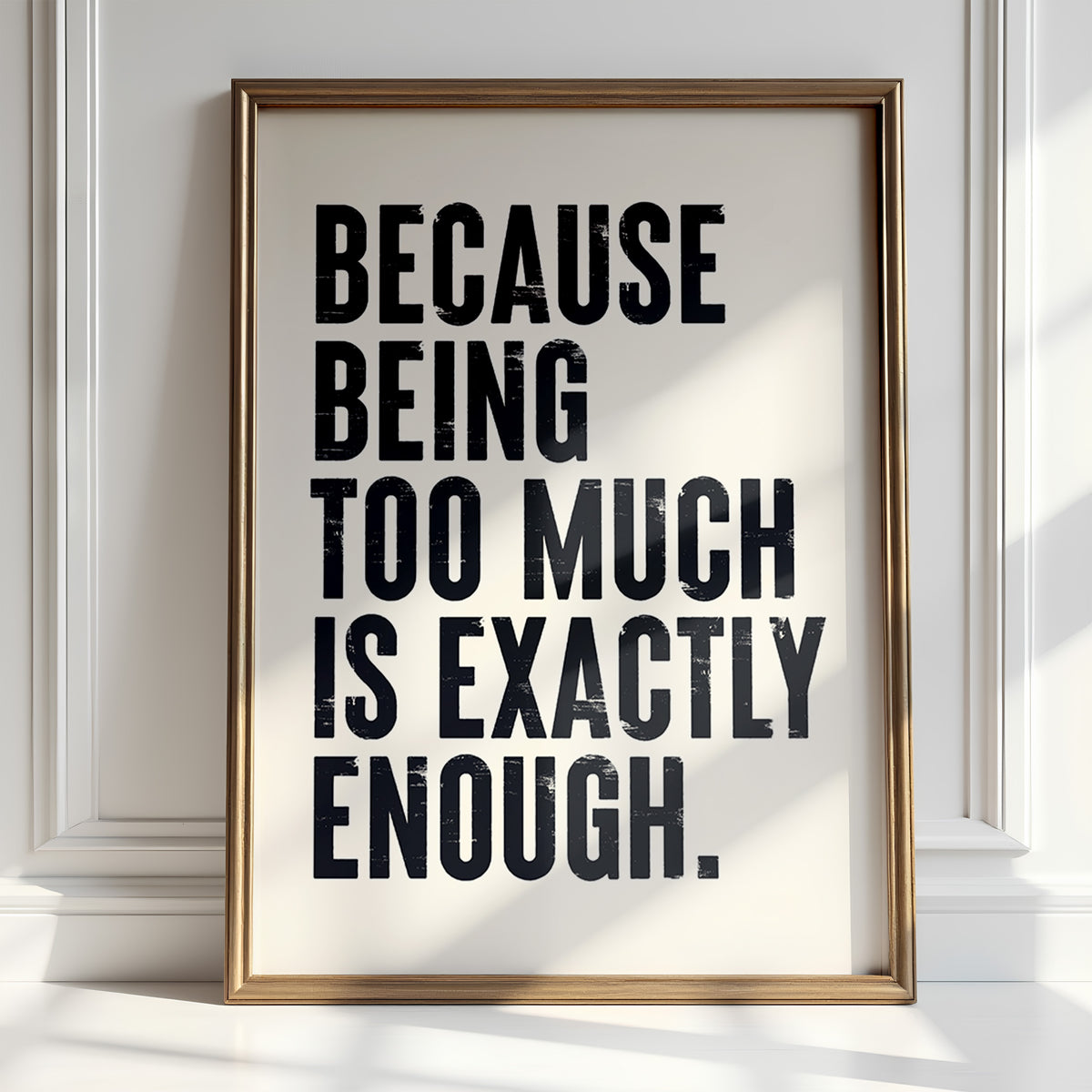 "Bold motivational quote 'Because Being Too Much Is Exactly Enough' printed on high-quality matte paper"