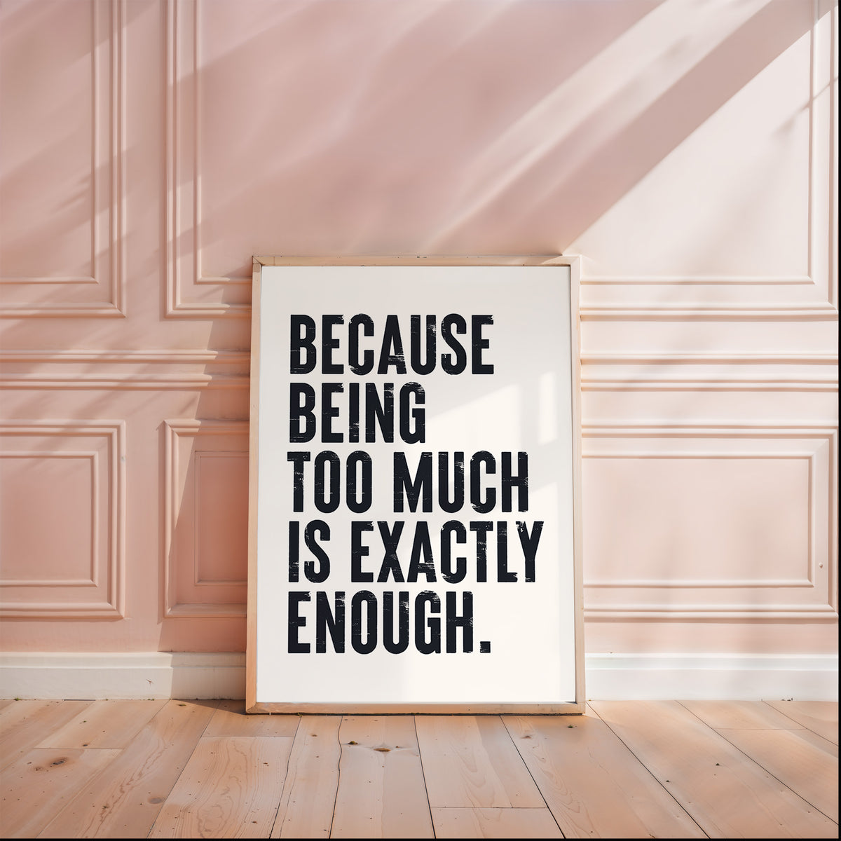 "Bold motivational quote 'Because Being Too Much Is Exactly Enough' printed on matte art paper"