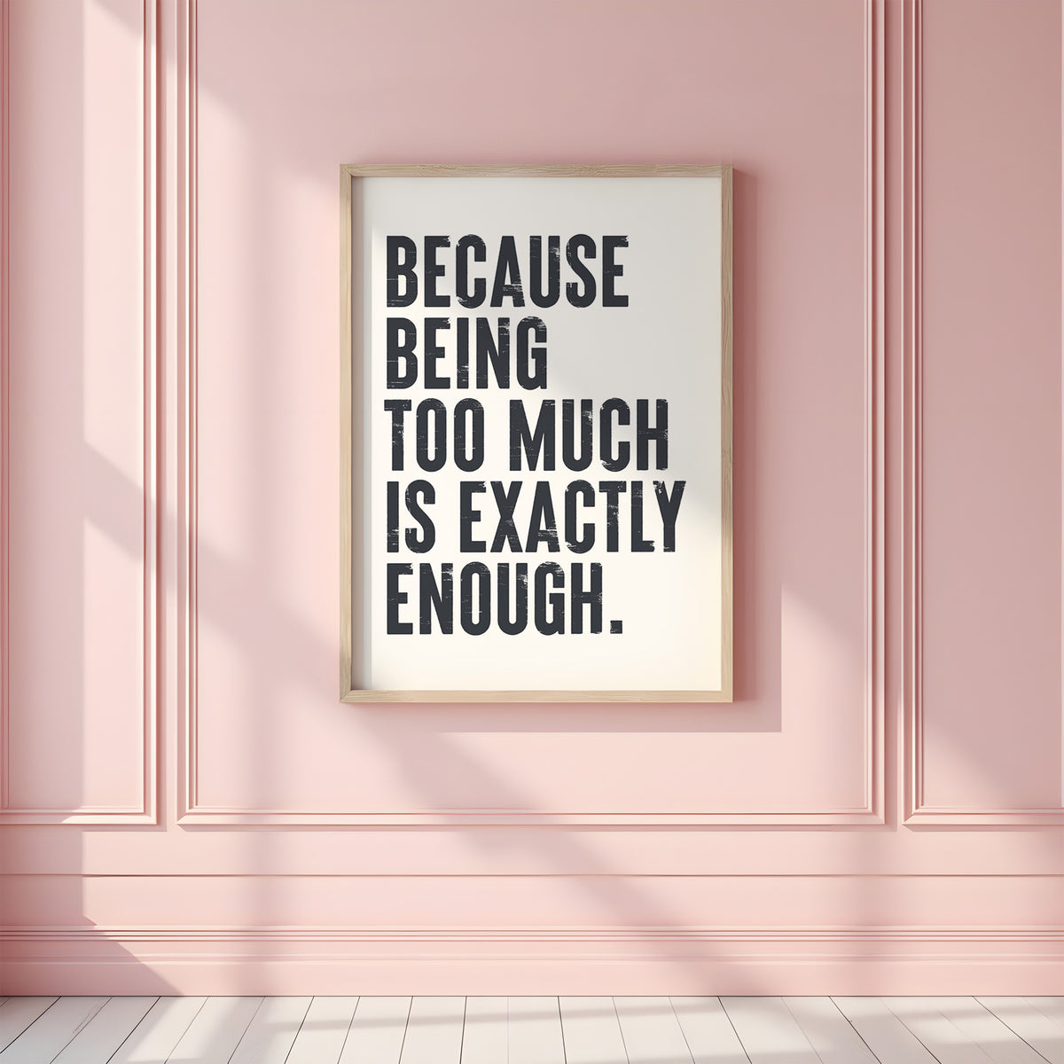 "High-quality matte art print with the empowering quote 'Because Being Too Much Is Exactly Enough'"