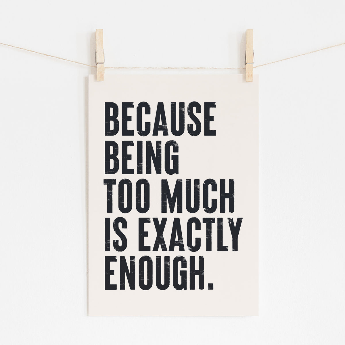 "Matte art print with text 'Because Being Too Much Is Exactly Enough', promoting self-acceptance"