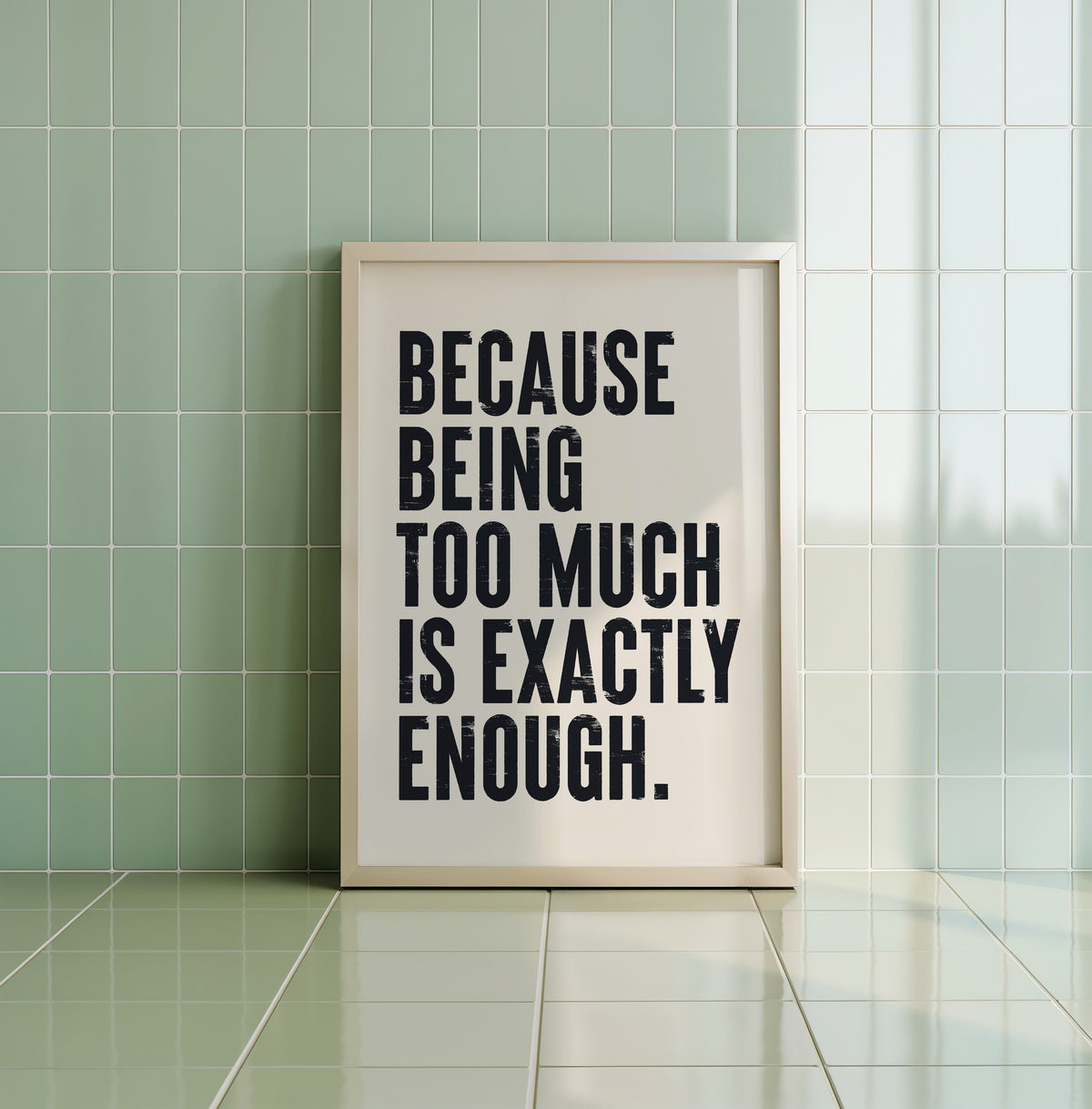 "High-quality matte print with the motivational quote 'Because Being Too Much Is Exactly Enough'"