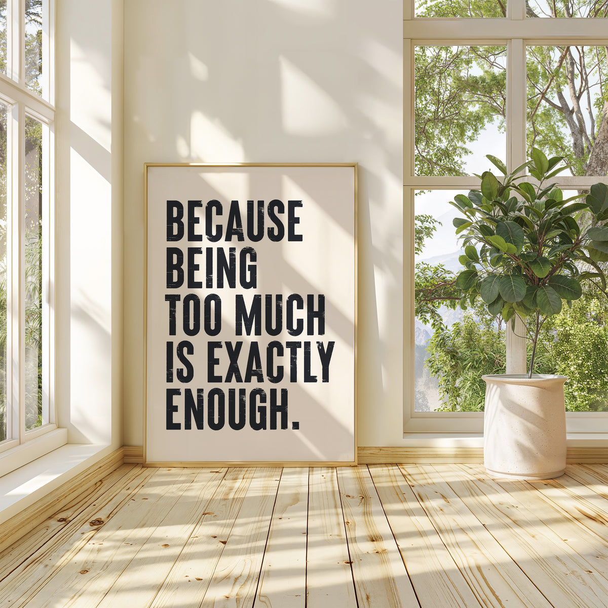 "Bold motivational quote 'Because Being Too Much Is Exactly Enough' printed on matte art paper"
