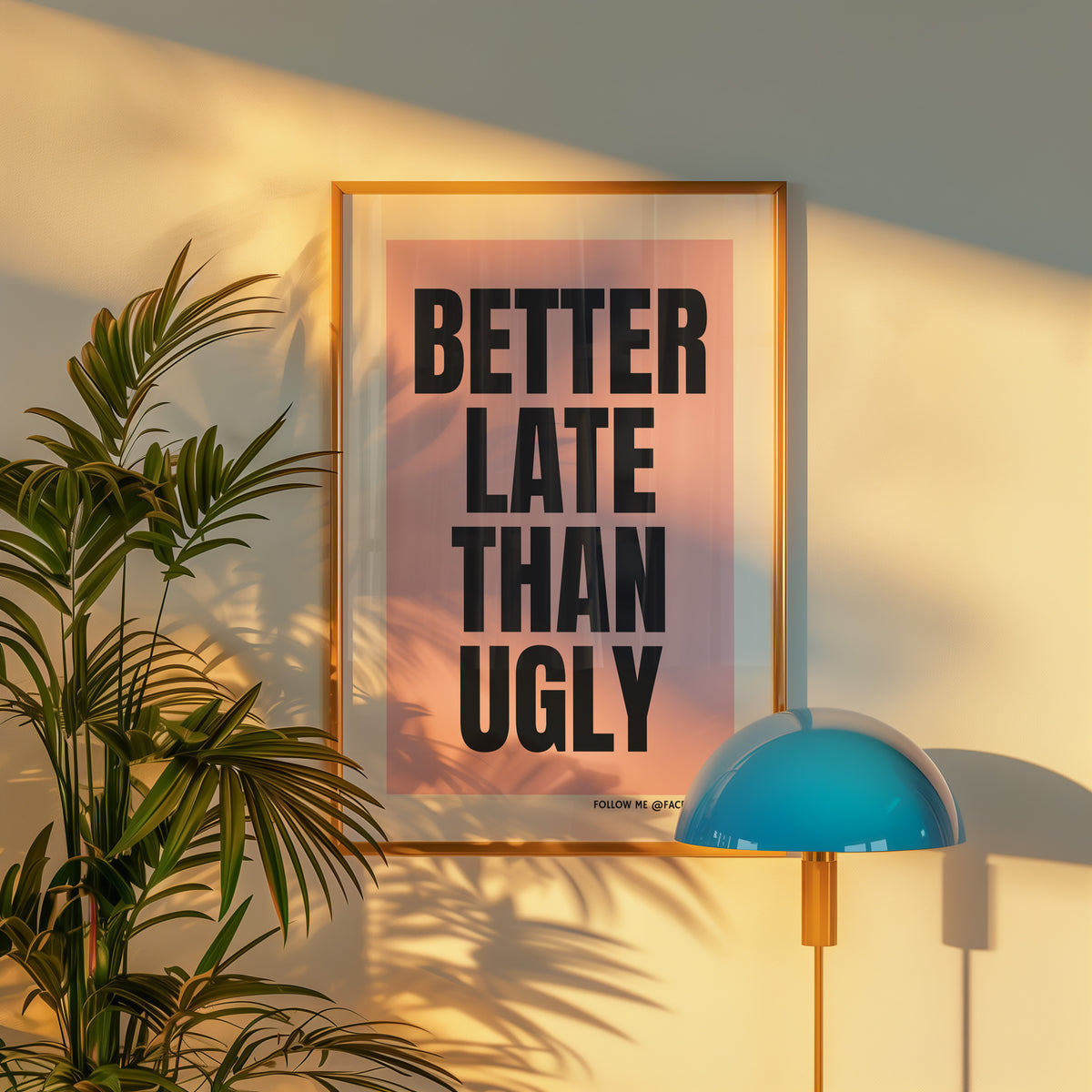BETTER LATE THAN UGLY