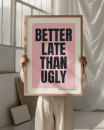 BETTER LATE THAN UGLY