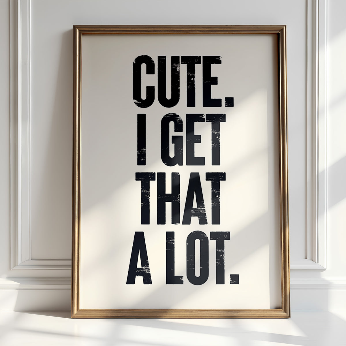 CUTE. I GET THAT A LOT.