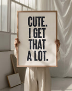 CUTE. I GET THAT A LOT.