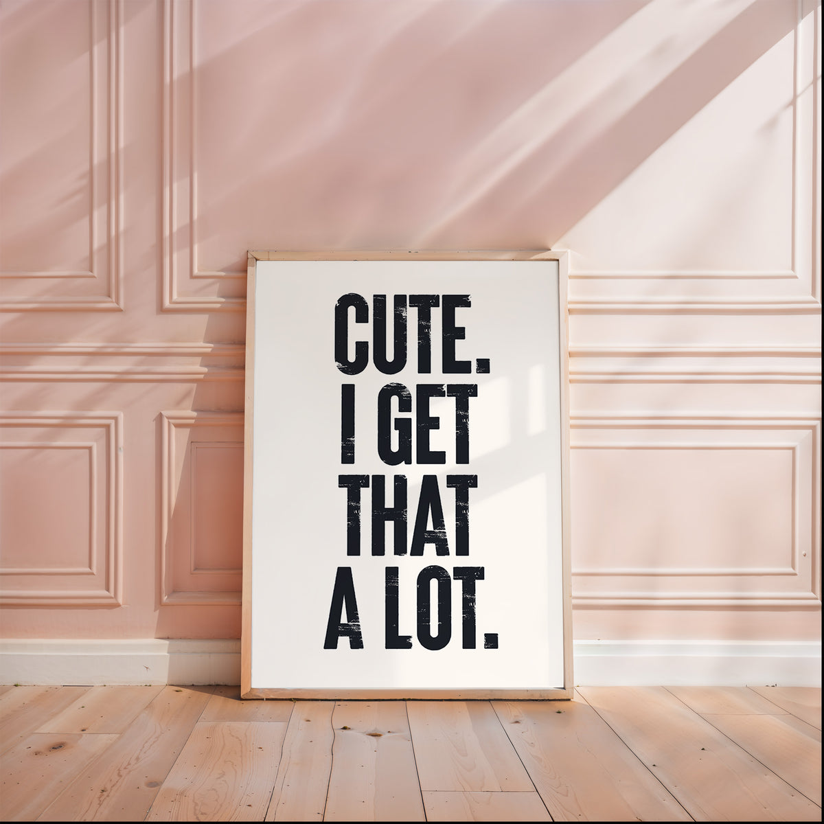 CUTE. I GET THAT A LOT.