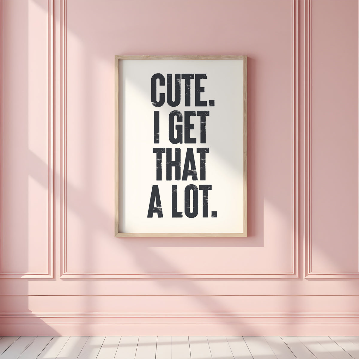 CUTE. I GET THAT A LOT.