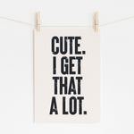 CUTE. I GET THAT A LOT.