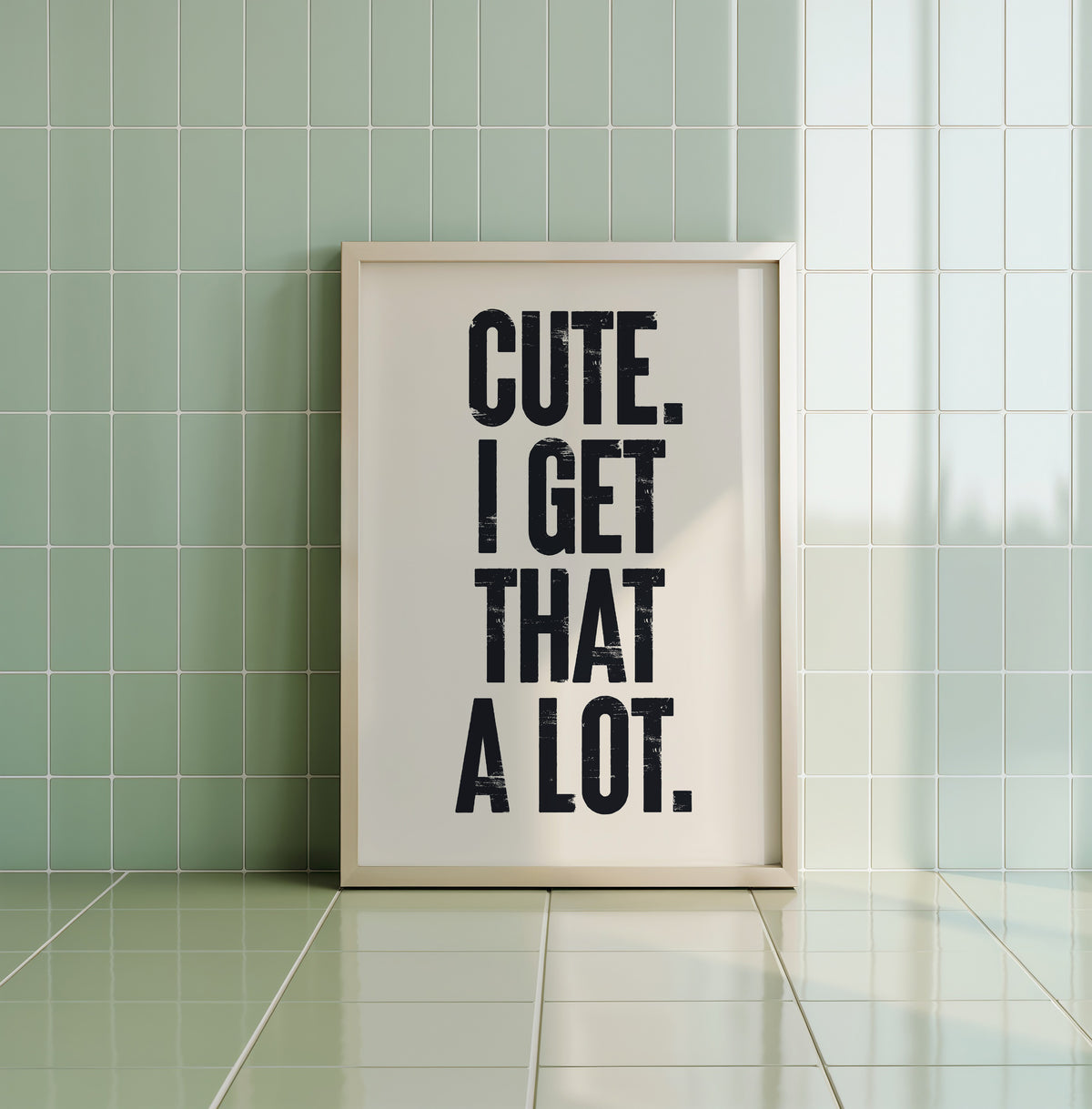 CUTE. I GET THAT A LOT.