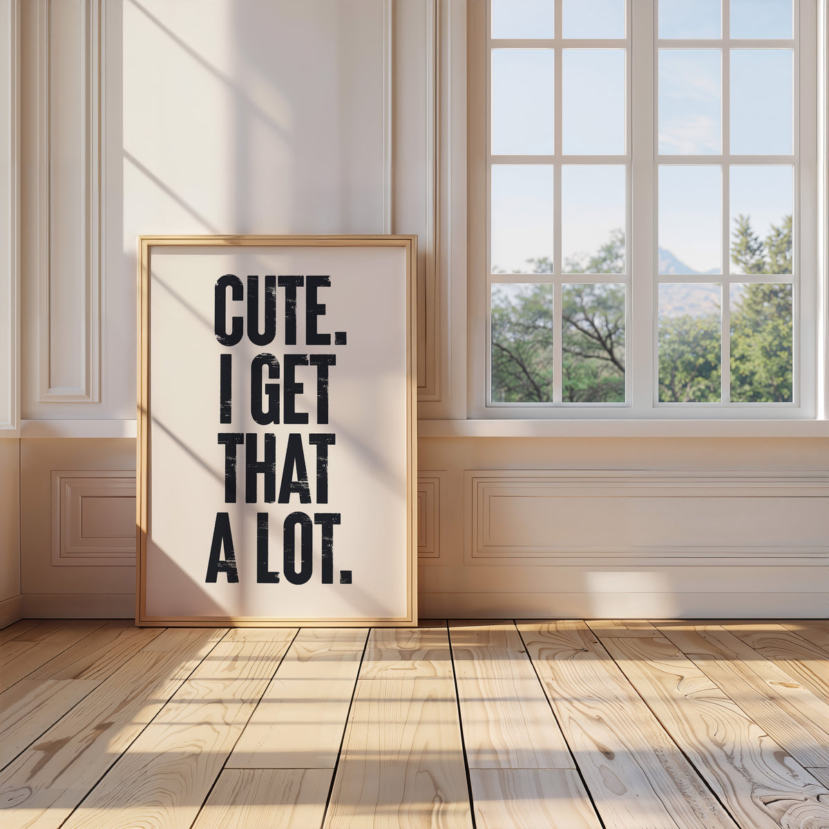 CUTE. I GET THAT A LOT.