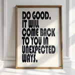 DO GOOD, IT WILL COME BACK TO YOU